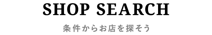 SHOP SEARCH　エリアからお店を探そう